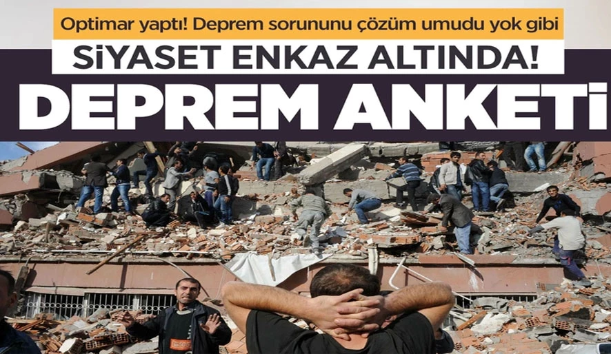 Deprem anketi! 11 şehri yıkan deprem siyasetçileri de enkaz altında bıraktı! Optimar araştırdı